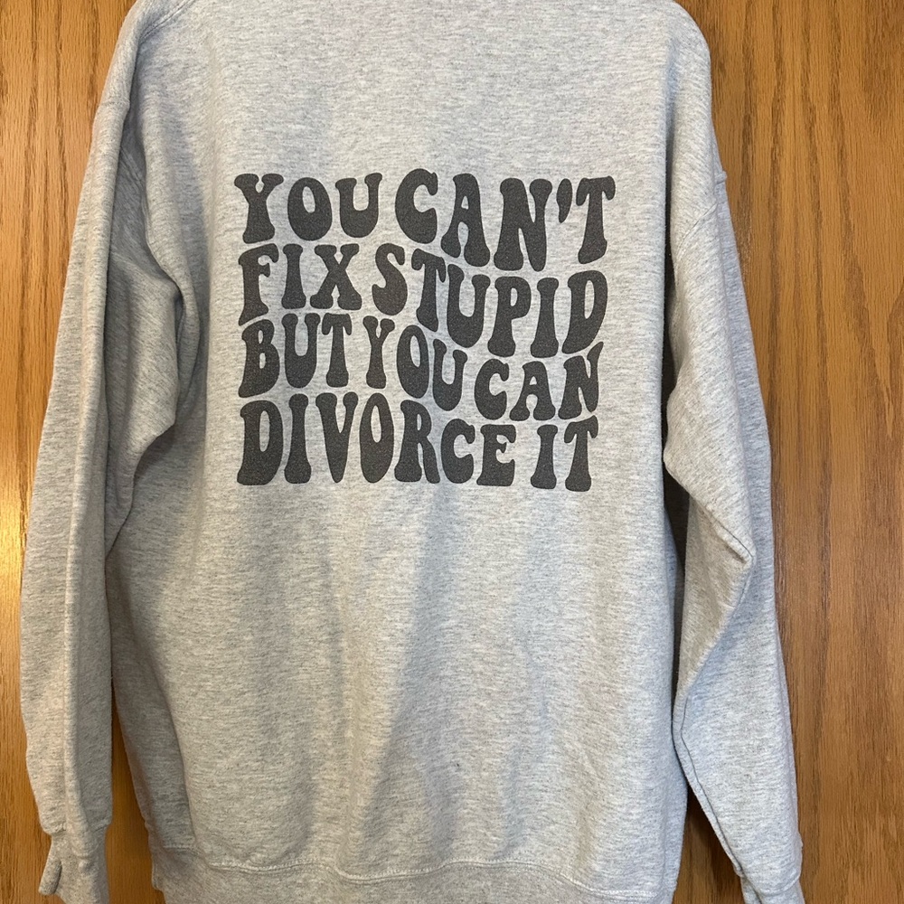“You Can’t Fix Stupid But You Can Divorce It” Grey Crewneck size Large